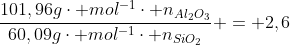 frac{101,96gcdot mol^{-1}cdot n_{Al_{2}O_{3}}}{60,09gcdot mol^{-1}cdot n_{SiO_{2}}} = 2,6