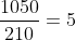 frac{1050}{210}=5