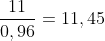 \frac{11}{0,96}=11,45