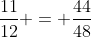 frac{11}{12} = frac{44}{48}