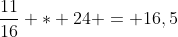 frac{11}{16} * 24 = 16,5;horas