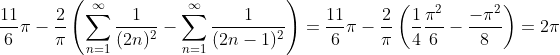 \frac{11}{6}\pi-\frac{2}{\pi}\left ( \sum_{n=1}^{\infty}\frac{ 1 }{(2n)^2} -\sum_{n=1}^{\infty}\frac{ 1}{(2n-1)^2}\right )=\frac{11}{6}\pi-\frac{2}{\pi}\left (\frac{1}{4} \frac{\pi^2}{6} -\frac{-\pi^2}{8}\right )=2\pi