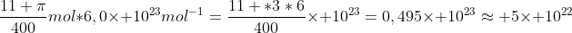 frac{11 pi}{400}mol*6,0	imes 10^{23}mol^{-1}=frac{11 *3*6}{400}	imes 10^{23}=0,495	imes 10^{23}approx 5	imes 10^{22}