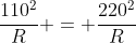 frac{110^2}{R} = frac{220^2}{R}