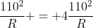 frac{110^2}{R} = 4frac{110^2}{R}