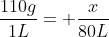 frac{110g}{1L}= frac{x}{80L}