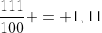 frac{111}{100} = 1,11