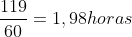 frac{119}{60}=1,98horas
