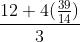 \frac{12 + 4 (\frac{39}{14})}{3}