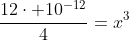 frac{12cdot 10^{-12}}{4}=x^3