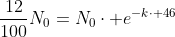 frac{12}{100}N_0=N_0cdot e^{-kcdot 46}
