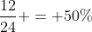 frac{12}{24} = 50\%