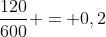 frac{120}{600} = 0,2