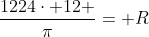 frac{1224cdot 12 }{pi}= R