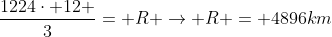 frac{1224cdot 12 }{3}= R 
ightarrow R = 4896km