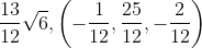 \frac{13}{12} \sqrt{6},\left(-\frac{1}{12}, \frac{25}{12},-\frac{2}{12}\right)