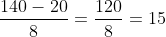 frac{140-20}{8}=frac{120}{8}=15