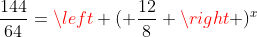frac{144}{64}=left ( frac{12}{8} ight )^x
