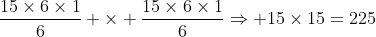 frac{15	imes6	imes1}{6} 	imes frac{15	imes6	imes1}{6}Rightarrow 15	imes15=225