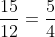 frac{15}{12}=frac{5}{4}