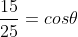 frac{15}{25}=cos	heta