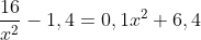 \frac{16}{x^{2}}-1,4=0,1x^{2}+6,4