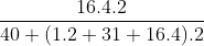 \frac{16.4.2}{40+(1.2+31+16.4).2}