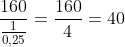 \frac{160}{\frac{1}{0,25}}=\frac{160}{4}=40