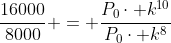 frac{16000}{8000} = frac{P_0cdot k^{10}}{P_0cdot k^{8}}