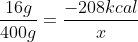 frac{16g}{400g}=frac{-208kcal}{x}