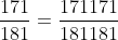 \frac{171}{181}=\frac{171171}{181181}