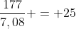 frac{177}{7,08} = 25