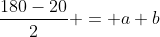 frac{180-20}{2} = a+b