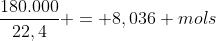 frac{180.000}{22,4} = 8,036 mols