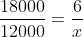 frac{18000}{12000}=frac{6}{x}