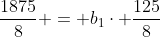 frac{1875}{8} = b_1cdot frac{125}{8}