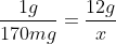 frac{1g}{170mg}=frac{12g}{x}