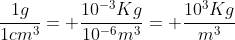 frac{1g}{1cm^3}= frac{10^{-3}Kg}{10^{-6}m^3}= frac{10^3Kg}{m^3}