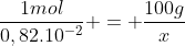 frac{1mol}{0,82.10^{-2}} = frac{100g}{x}