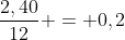 frac{2,40}{12} = 0,2