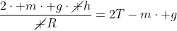 frac{2cdot mcdot gcdotcancel h}{cancel R}=2T-mcdot g