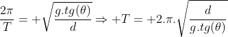 frac{2pi}{T}= sqrt{frac{g.tg(	heta)}{d}}Rightarrow T= 2.pi.sqrt{frac{d}{g.tg(	heta)}}