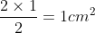 frac{2	imes1}{2}=1cm^2