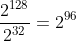 \frac{2^{128}}{2^{32}}=2^{96}