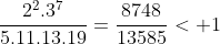 frac{2^{2}.3^{7}}{5.11.13.19}=frac{8748}{13585}< 1