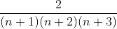 \frac{2}{(n+1)(n+2)(n+3)}