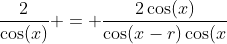frac{2}{cos(x)} = frac{2cos(x)}{cos(x-r)cos(x+r)}