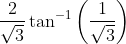 \frac{2}{\sqrt{3}} \tan ^{-1}\left(\frac{1}{\sqrt{3}}\right)
