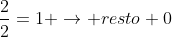 frac{2}{2}=1 ightarrow resto 0