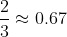 \frac{2}{3} \approx 0.67